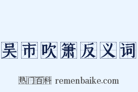 吴市吹箫反义词是什么意思的图片